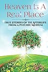 Heaven Is A Real Place: True Stories of the Afterlife From a Psychic Medium Heaven Is A Real Place: True Stories of the Afterlife From a Psychic Medium