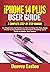 iPhone 14 Plus User Guide: A Complete Step-by-Step Manual for Beginners and Seniors on How to Setup the New Apple iPhone 14 Plus Features and Functions Including Tips & Tricks to Master Your Device