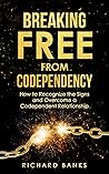 Breaking Free from Codependency: How to Recognize the Signs and Overcome a Codependent Relationship (Toxic Relationship Recovery Blueprint)