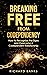 Breaking Free from Codependency: How to Recognize the Signs and Overcome a Codependent Relationship (Toxic Relationship Recovery Blueprint)