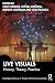 Live Visuals: History, Theory, Practice (Routledge Advances in Theatre & Performance Studies)