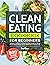Clean Eating Cookbook for Beginners: Eat Better, Feel Better, 500 No-Fuss Clean Recipes Incl. Whole Foods, Diabetic Recipes with 21-Meal Plan to Fuel Your Life