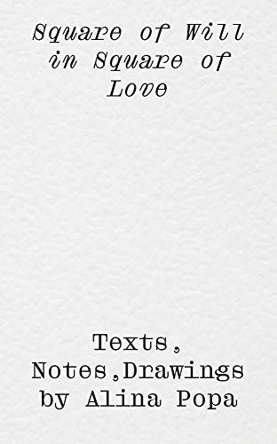 Square of Will in Square of Love – Texts, Notes, Drawings by Alina Popa (Paperback)