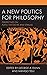 A New Politics for Philosophy by George A. Dunn