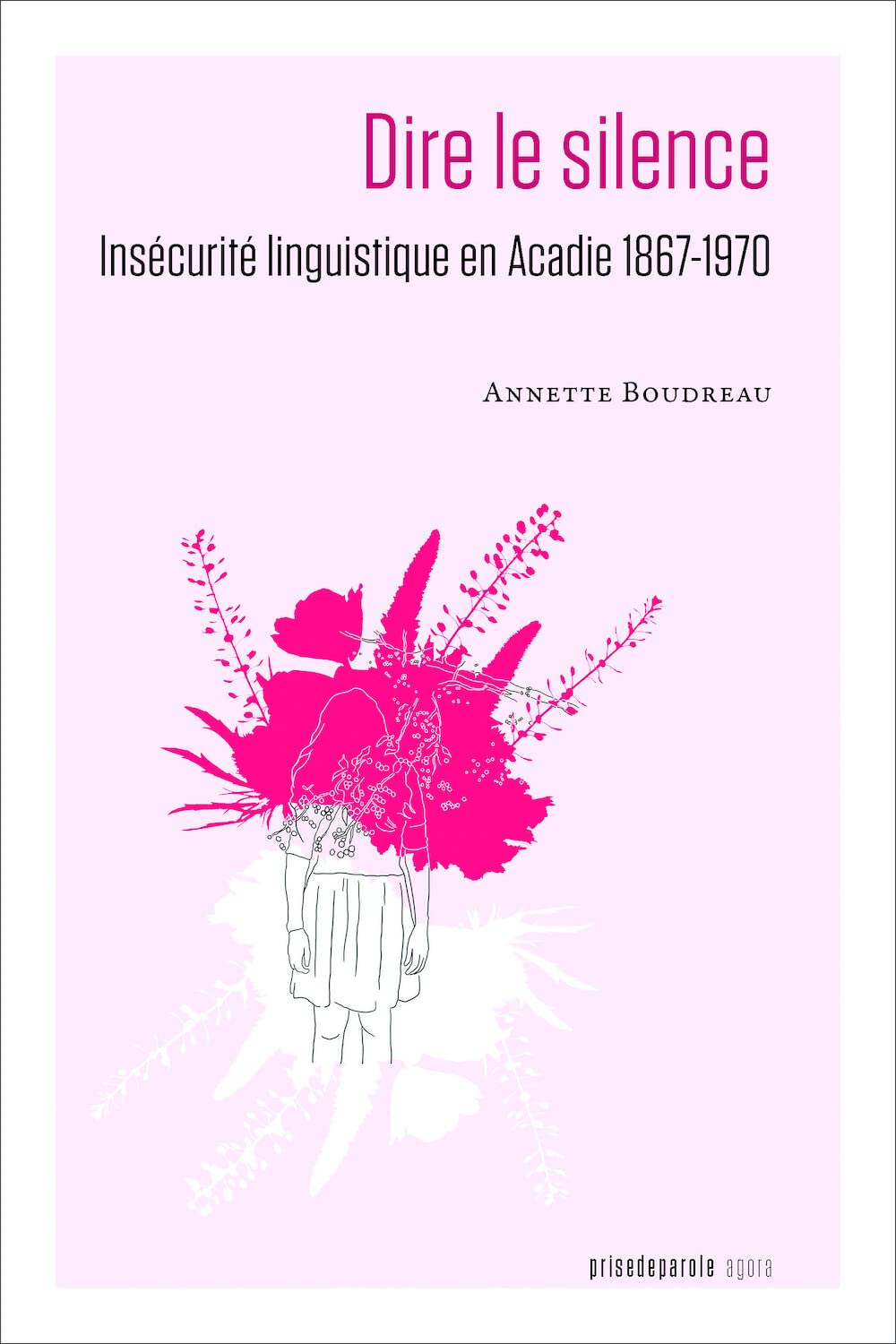 Dire le silence: Insécurité linguistique en Acadie 1867-1970 (French Edition)