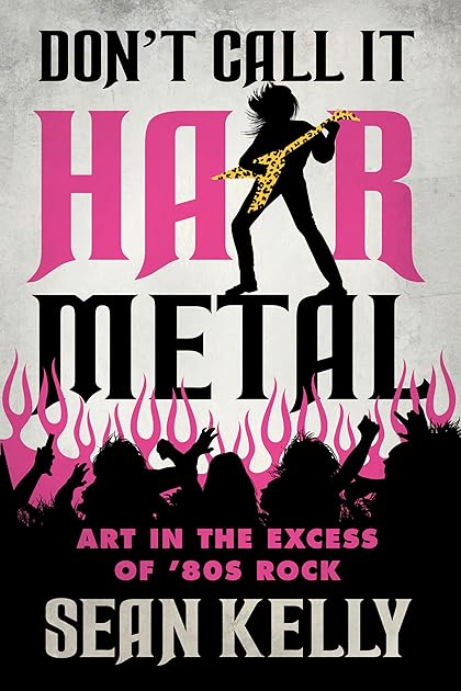 Don’t Call It Hair Metal: Art in the Excess of ’80s Rock