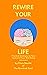 Rewire Your Life: Practical...