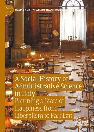 A Social History of Administrative Science in Italy: Planning a State of Happiness from Liberalism to Fascism (Italian and Italian American Studies)