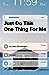 Just Do This One Thing for Me