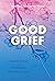 Good Grief: Finding Light in the Emotional Depths of Life