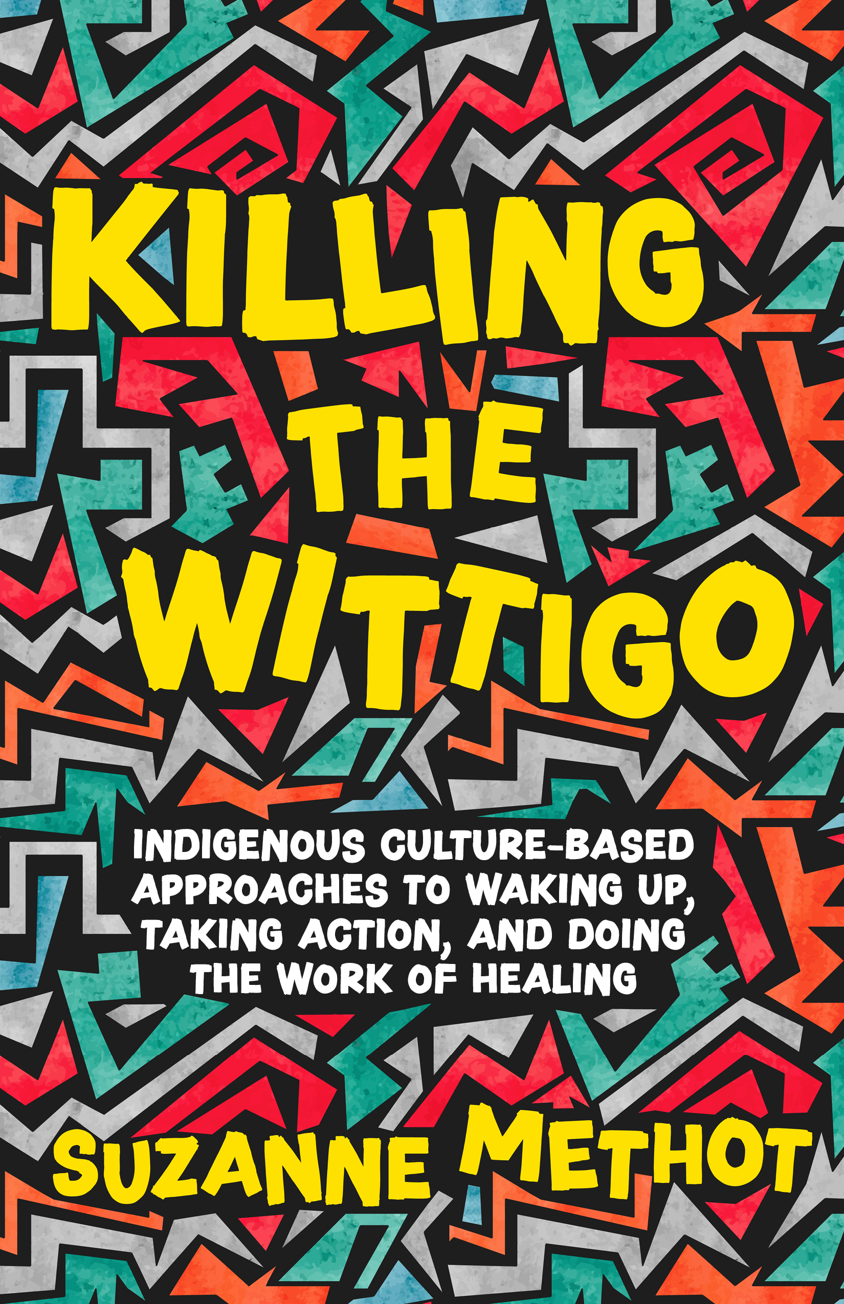 Killing the Wittigo: Indigenous Culture-Based Approaches to Waking Up, Taking Action, and Doing the Work of Healing (Paperback)