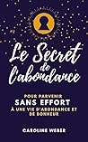 Le Secret de l’Abondance: Comment parvenir sans effort à une vie d'abondance et de bonheur ? (French Edition)