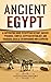 Ancient Egypt: A Captivating Guide to Egyptian History, Ancient Pyramids, Temples, Egyptian Mythology, and Pharaohs such as Tutankhamun and Cleopatra