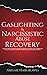 Gaslighting & Narcissistic Abuse Recovery: Recover From A Narcissists Dark Psychology & Manipulation, Understand The Link To Empaths & Prevent Future Toxic Relationships & Trauma