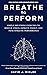 Breathe to Perform: Simple Breathing Exercises to Reduce Stress, Improve Energy, and Peak Athletic Performance