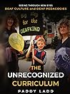 Seeing Through New Eyes, Deaf Culture and Deaf Pedagogies: The Unrecognized Curriculum