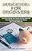 Budgeting for Beginners: How to Save Money and Manage Your Finances With a Personal Budget Plan (Learn How to Manage Your Finances and Start Saving Now)