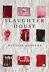 Slaughterhouse by Melissa Sussens