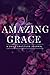 Amazing Grace: A Daily Gratitude Journal: Expressing Gratitude as a Daily Practice for Self-Care, Peace, and Happiness