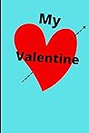 My Valentine: Blank lined notebook or journal My Valentine: Blank lined notebook or journal