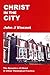 Christ in the City: The Dynamics of Christ in Urban Theological Practice (Study in Christian Faith & Practice)