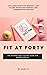 Fit at Forty: The Intermittent Fasting guide for women over 40 with effective Weight Loss plans, Increased Energy ,and scrumptious recipes.