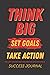 Think Big. Set Goals. Take Action.: Success Journal