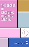 The Secret of Becoming Mentally Strong: One Woman's Approach to Daily Mental Health (Feminist Theory) The Secret of Becoming Mentally Strong: One Woman's Approach to Daily Mental Health (Feminist Theory)