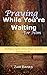Praying While You're Waiting for Him: Birthing a Spirit of Excellence in Your Husband-to-Be