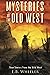 Mysteries of the Old West: True Stories from the Wild West (Mysteries in History for Boys and Girls)