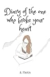 Diary of the one who broke your heart Diary of the one who broke your heart