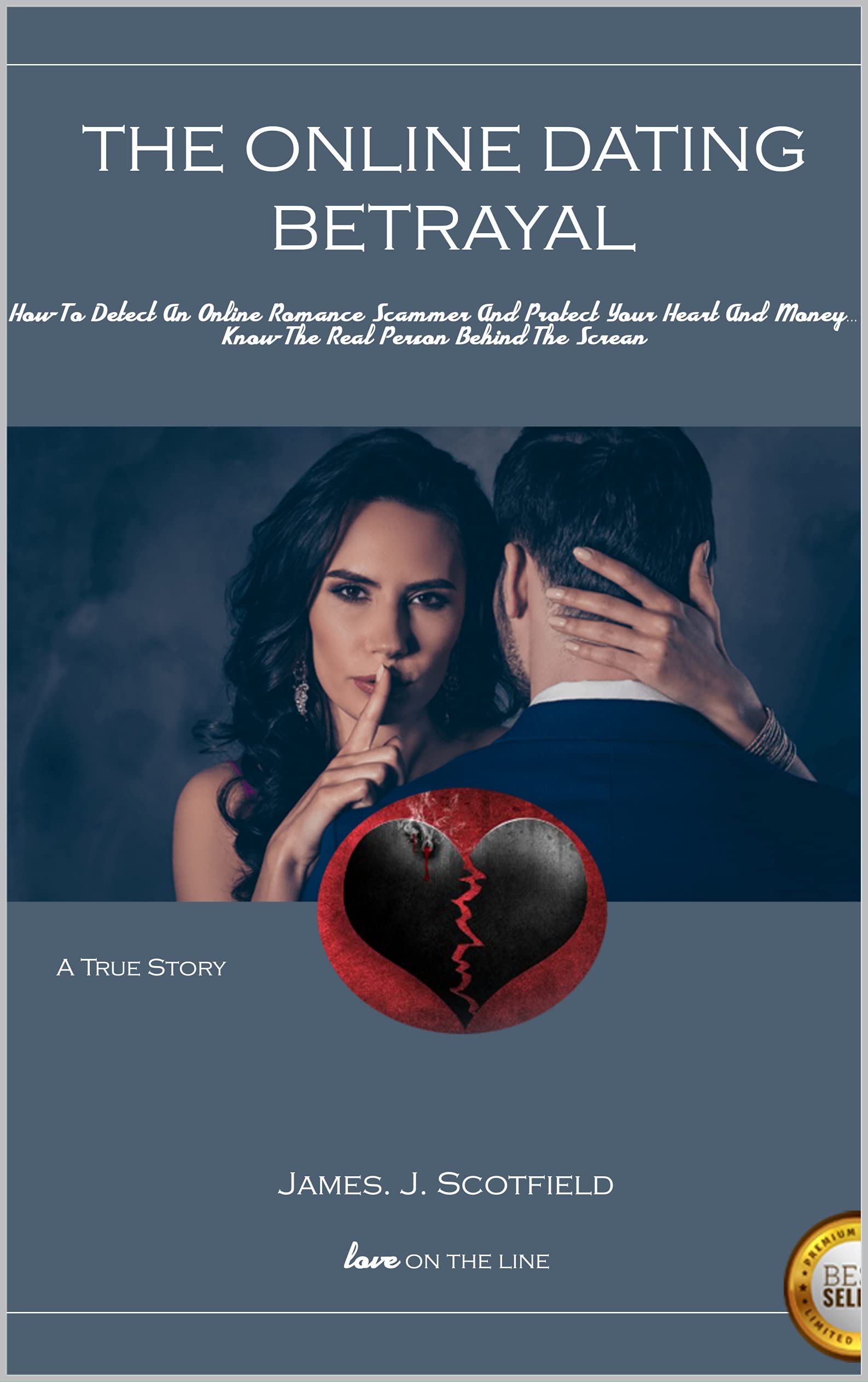 THE ONLINE DATING BETRAYAL : How To Detect An Online Romance Scammer And Protect Your Heart And Money. Know The Real Person Behind The Screen (Kindle Edition)