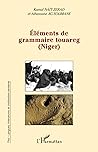 Eléments de grammaire touareg (Niger) (Tira-Langues Littératures Et Civilisations Berbères) (French Edition) Eléments de grammaire touareg (Niger) (Tira-Langues Littératures Et Civilisations Berbères) (French Edition)