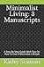 Minimalist Living: 3 Manuscripts: A Step By Step Guide With Tips On How To Live A Minimalist Lifestyle (Simple Living, Living Off The Grid, Tiny House Living For Beginners, Ultimate Preppers Guide)