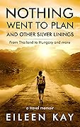 Nothing Went to Plan, and Other Silver Linings : From Thailand to Hungary and More
