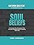 Soul Beliefs Workbook: Removing The Obstacles That Prevent Breakthrough & Intimacy With God