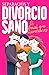 SEPARACIÓN Y DIVORCIO SANO: EL FINAL QUE MERECEMOS (Spanish Edition)