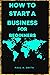 HOW TO START A BUSINESS FOR BEGINNERS: The Simplified Beginner's Guide To Start Your Own Business, How to Start a business for teens, How to Start a Business Without Any Money
