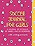 Soccer Journal for Girls with Writing Prompts: Sport themed journal, diary, composition or notebook for girls in Soccer, notebook that makes a fun ... girls, women's soccer gift, soccer birthday