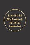 Minding My Black Owned Business: Business Planner Journal Minding My Black Owned Business: Business Planner Journal