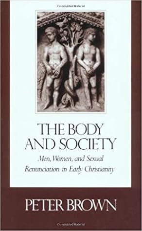 The Body and Society: Men, Women and Sexual Renunciation in Early Christianity