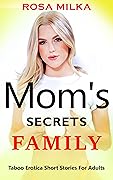 MOM’S FAMILY SECRETS PART 1: Forbidden Explicit Steamy Adult Hot Erotic Sexy Short Stories, age gap older woman (Taboo Dirty Family, Eroctica Dark Romance & forced)