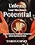 Unleash your maximum potential : How to reach your maximum potential and attract anything you want