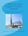 I Want To Learn English Teacher's Manual: Language Skills For The Real World I Want To Learn English Teacher's Manual: Language Skills For The Real World