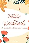 Nature Workbook A Journal For Discovering Nature: Nature Write And Draw Journaling For Kids, An Outdoor Discoveries And Observations Logbook Nature Workbook A Journal For Discovering Nature: Nature Write And Draw Journaling For Kids, An Outdoor Discoveries And Observations Logbook
