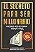 EL SECRETO PARA SER MILLONARIO: HACERSE RICO DE FORMA RAPIDA Y FACIL