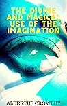 The Divine and Magical Use of the Imagination The Divine and Magical Use of the Imagination