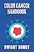 Colon Cancer Handbook: The Ultimate Guide to Beating Colorectal Cancer using Natural Means