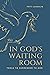 In God's Waiting Room: Tools to Surrender to God
