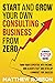Start And Grow Your Own Consulting Business From Zero: A Proven 7-Step Guide To Turn Your Expertise Into Income, Win Clients Fast And Develop A Mindset For Success